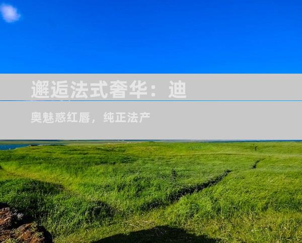 邂逅法式奢华：迪奥魅惑红唇，纯正法产