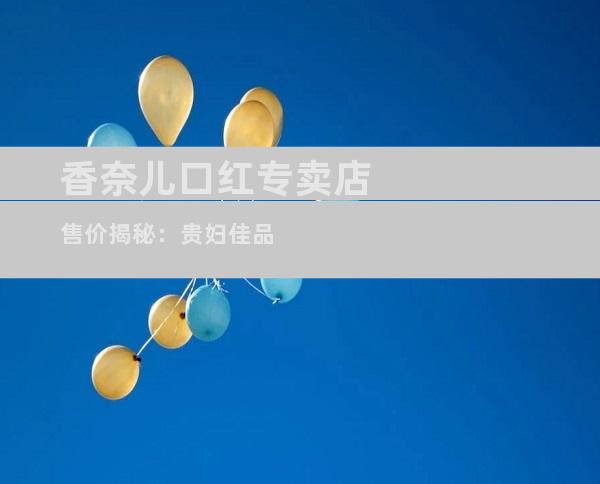 香奈儿口红专卖店售价揭秘：贵妇佳品
