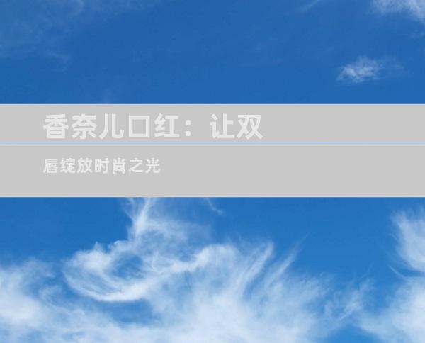 香奈儿口红：让双唇绽放时尚之光