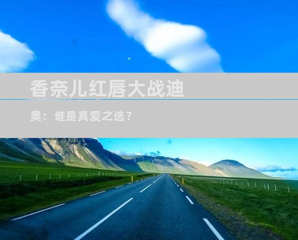 香奈儿红唇大战迪奥：谁是真爱之选？